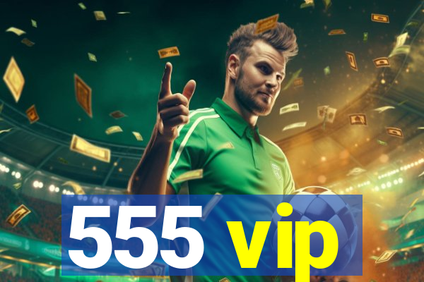 555 vip